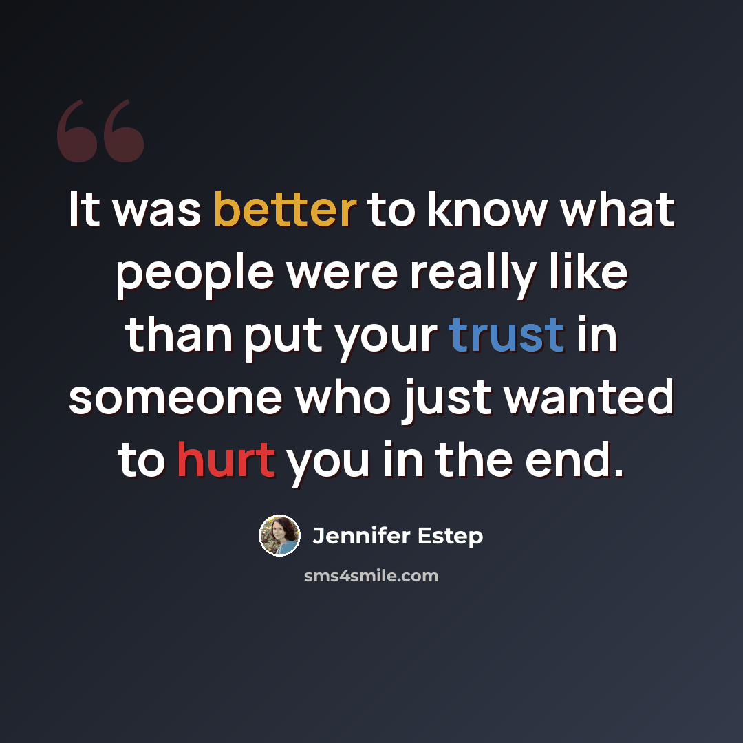 “It was better to know what people were really like than put your trust in someone who just wanted to hurt you in the end.” quote by Jennifer Estep