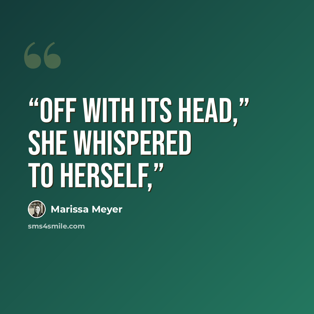 “Off with its head,” she whispered to herself,” quote by Marissa Meyer