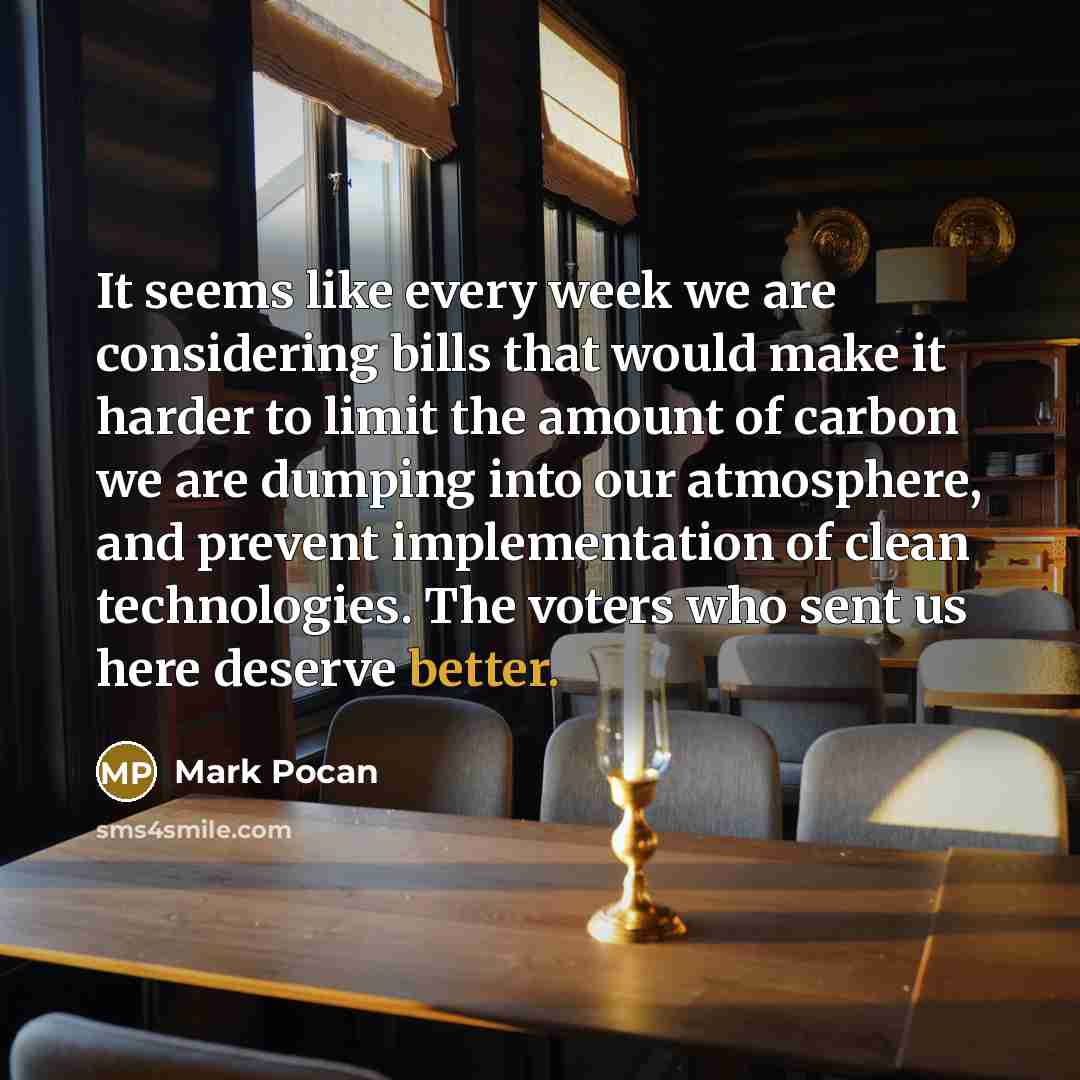 “It seems like every week we are considering bills that would make it harder to limit the amount of carbon we are dumping into our atmosphere, and prevent implementation of clean technologies. The voters who sent us here deserve better.” quote by Mark Pocan