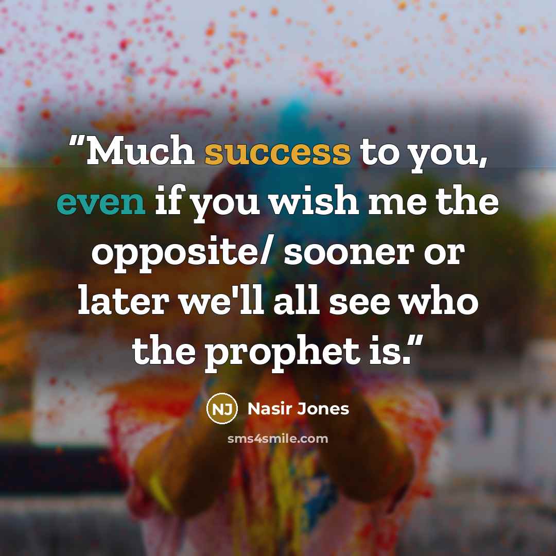 “Much success to you, even if you wish me the opposite/ sooner or later we'll all see who the prophet is.” quote by Nasir Jones