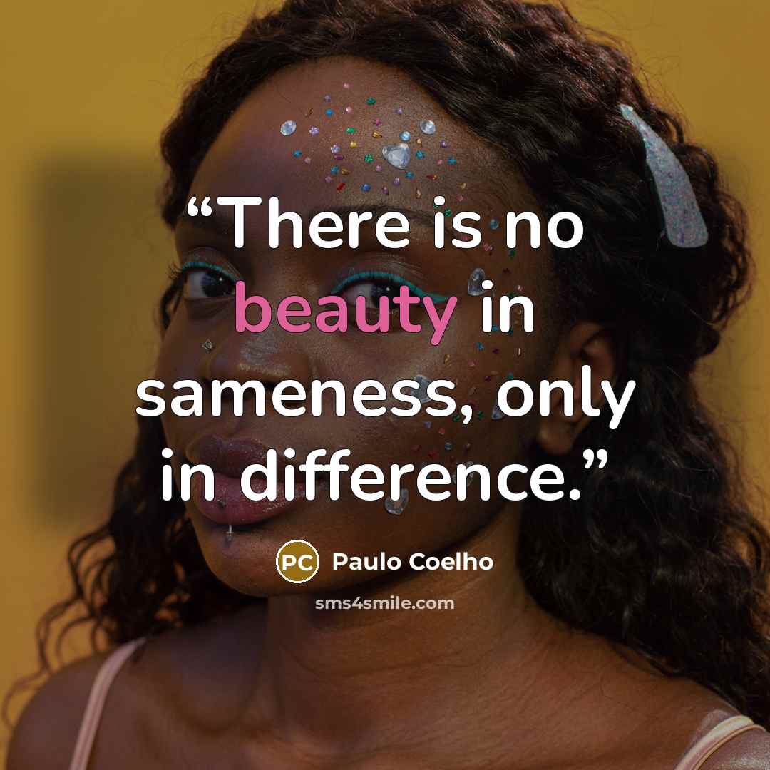 “There is no beauty in sameness, only in difference.” quote by Paulo Coelho