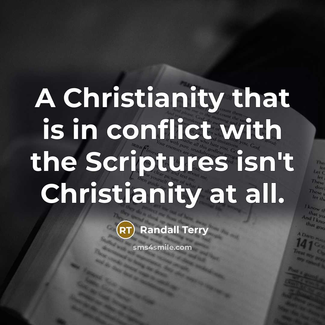 “A Christianity that is in conflict with the Scriptures isn't Christianity at all.” quote by Randall Terry