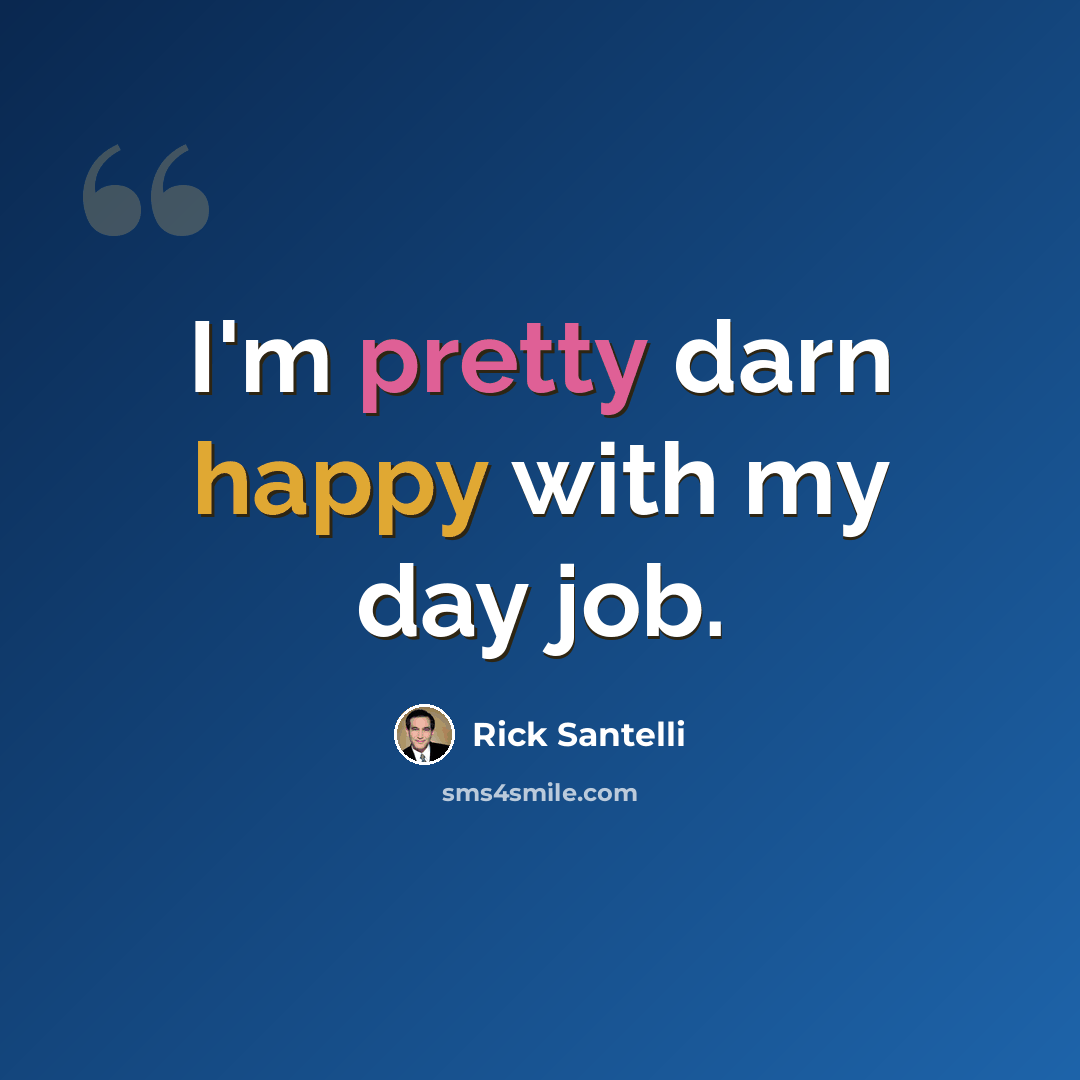 “I'm pretty darn happy with my day job.” quote by Rick Santelli
