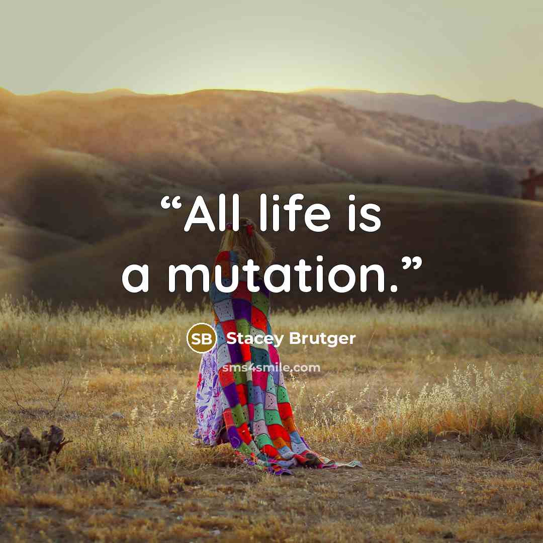“All life is a mutation.” quote by Stacey Brutger