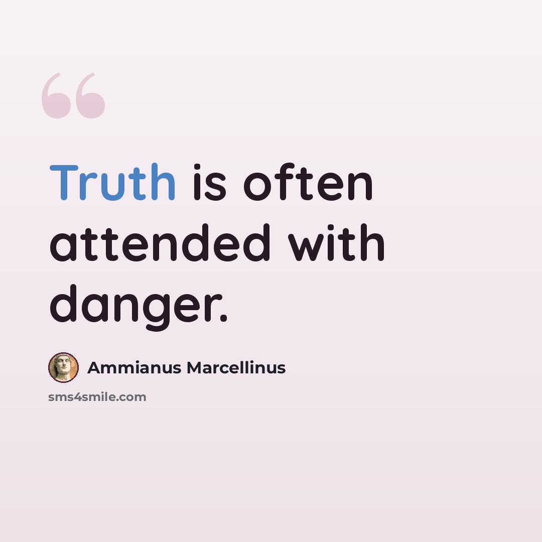 “Truth is often attended with danger.” quote by Ammianus Marcellinus