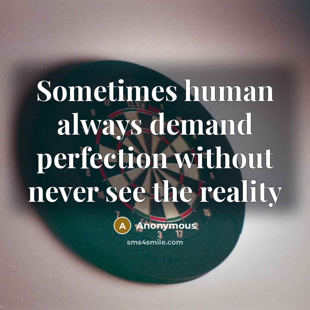 “Sometimes human always demand perfection without never see the reality” quote by Anonymous