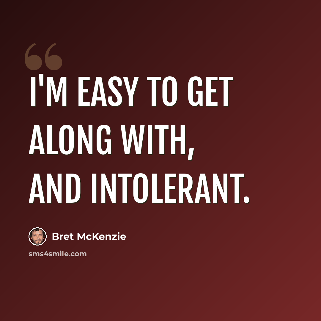 “I'm easy to get along with, and intolerant.” quote by Bret McKenzie