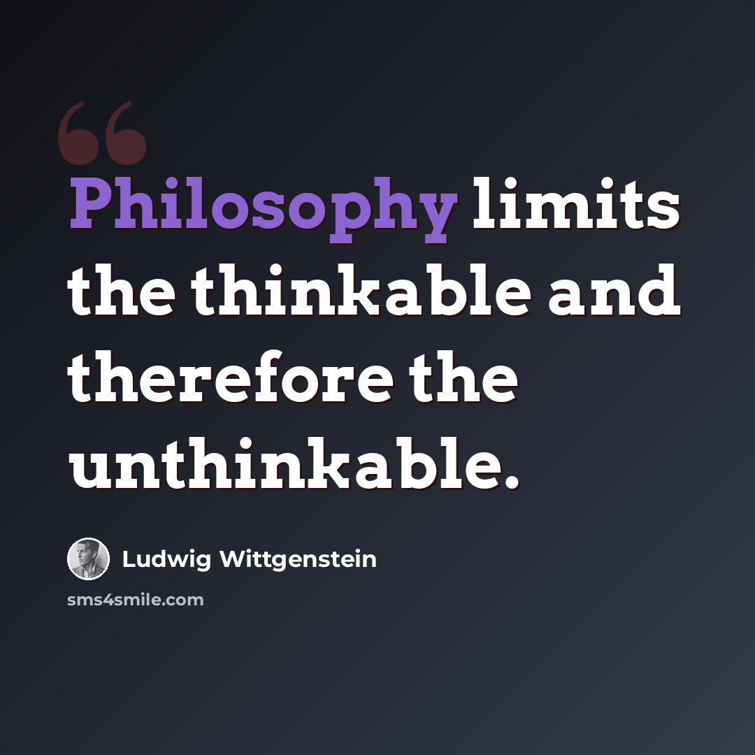 “Philosophy limits the thinkable and therefore the unthinkable.” quote by Ludwig Wittgenstein