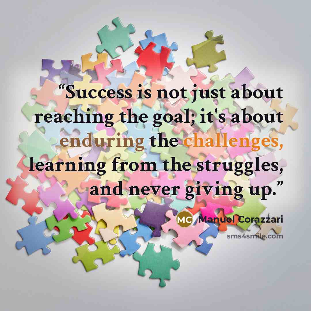 “Success is not just about reaching the goal; it's about enduring the challenges, learning from the struggles, and never giving up.” quote by Manuel Corazzari