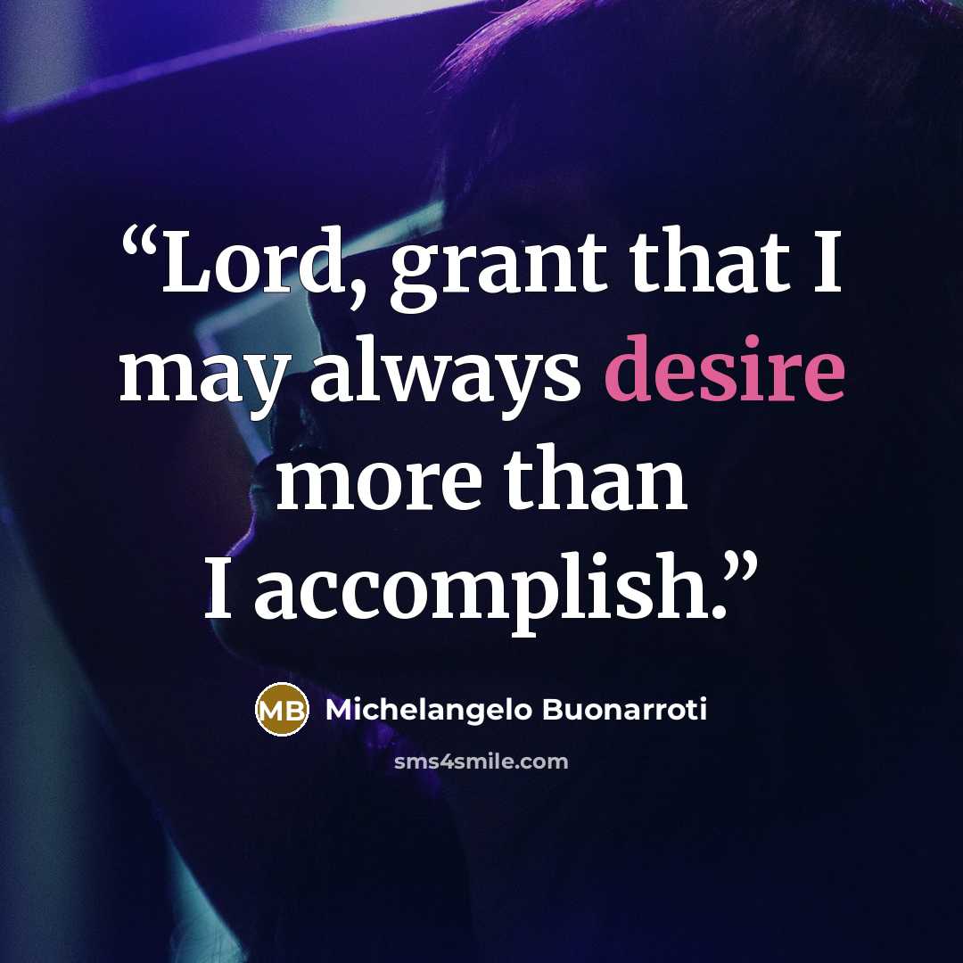“Lord, grant that I may always desire more than I accomplish.” quote by Michelangelo Buonarroti