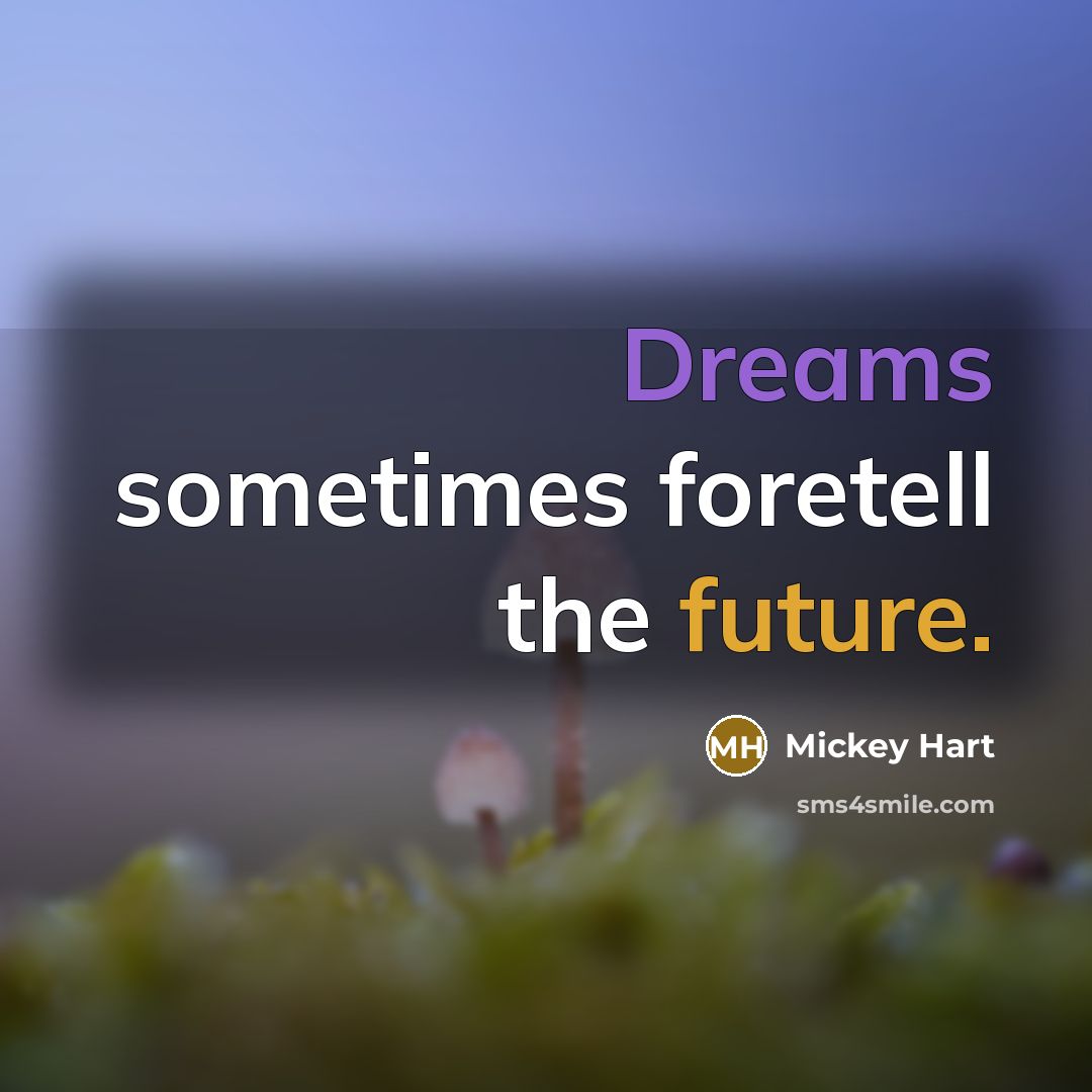 “Dreams sometimes foretell the future.” quote by Mickey Hart
