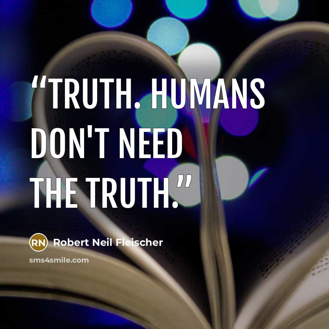 “Truth. Humans don't need the Truth.” quote by Robert Neil Fleischer