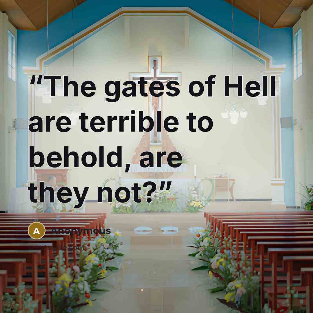 “The gates of Hell are terrible to behold, are they not?” quote by Anonymous