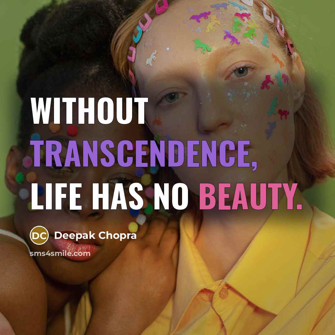 “Without transcendence, life has no beauty.” quote by Deepak Chopra