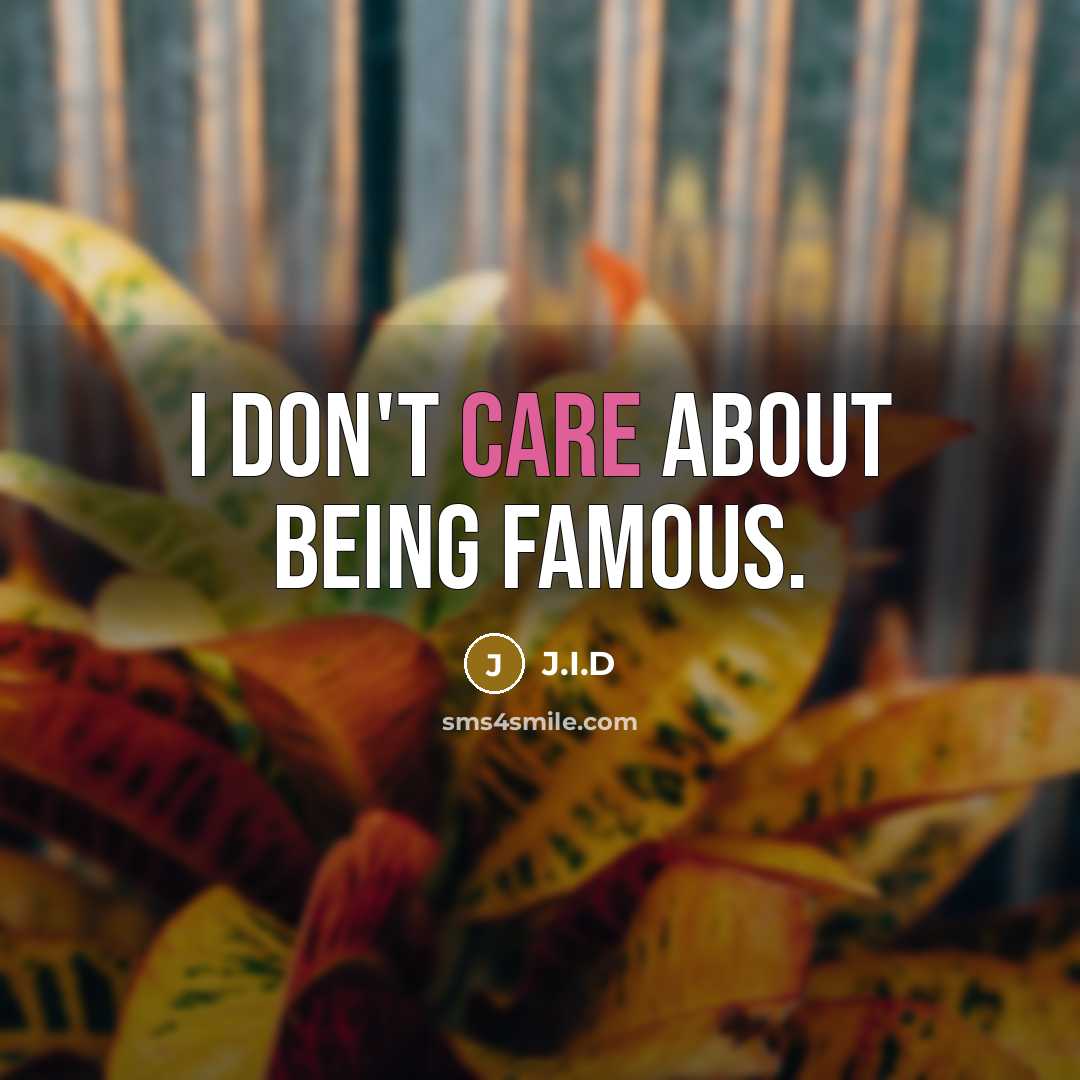 “I don't care about being famous.” quote by J.I.D