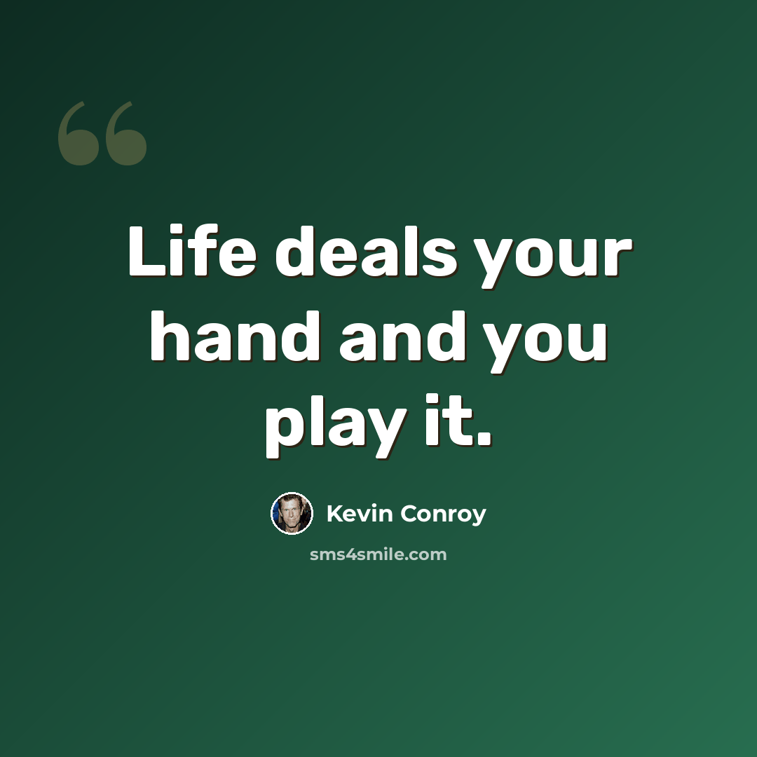 “Life deals your hand and you play it.” quote by Kevin Conroy