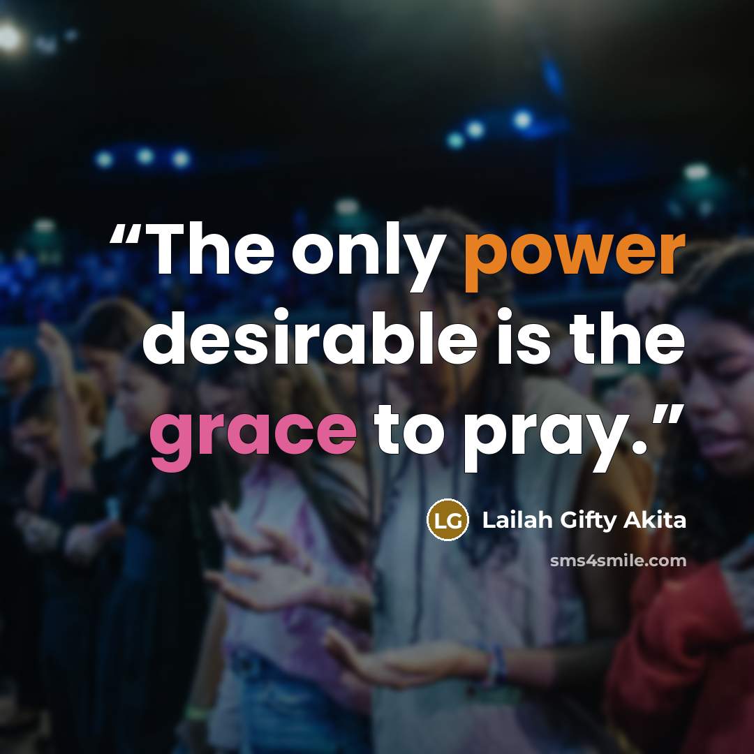 “The only power desirable is the grace to pray.” quote by Lailah Gifty Akita