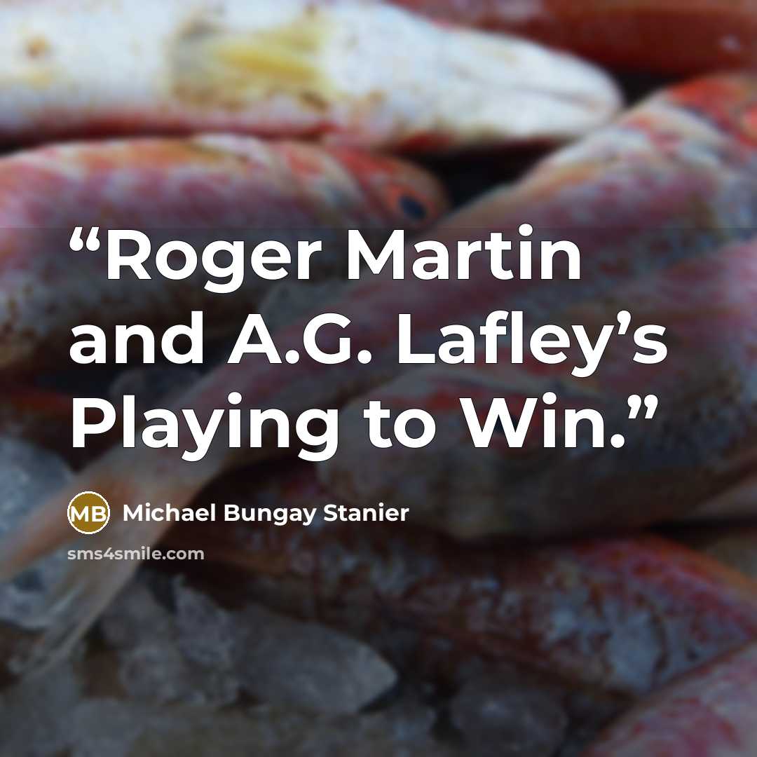 “Roger Martin and A.G. Lafley’s Playing to Win.” quote by Michael Bungay Stanier