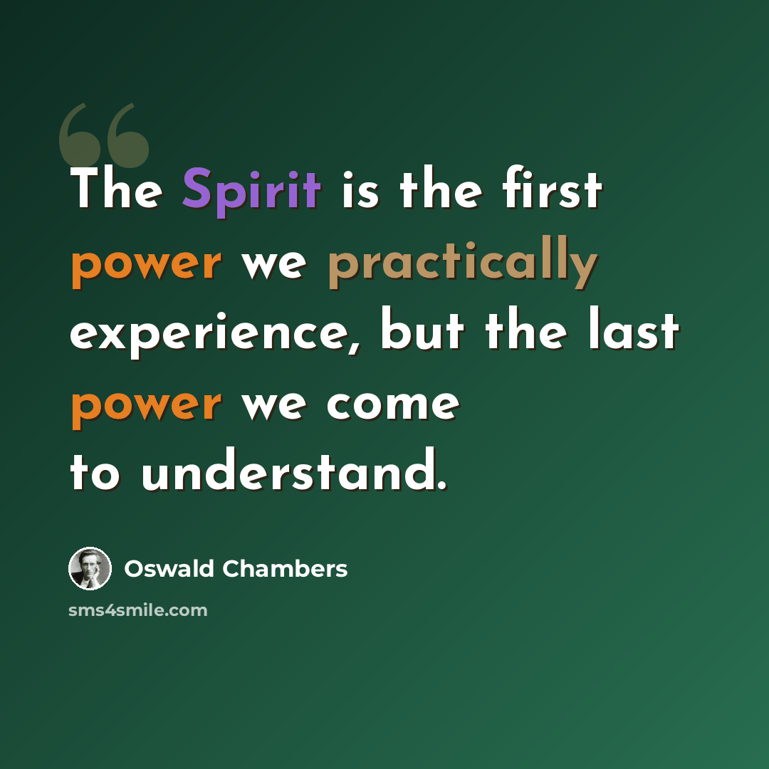 “The Spirit is the first power we practically experience, but the last power we come to understand.” quote by Oswald Chambers