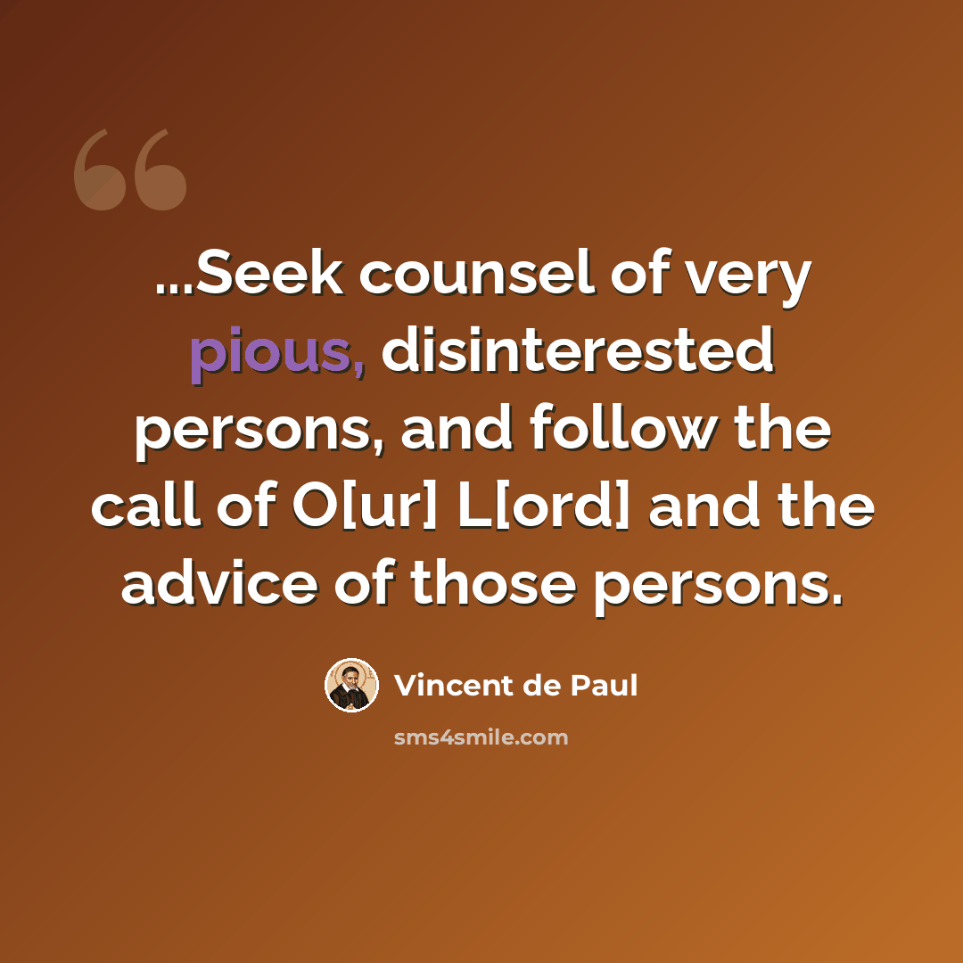 “...Seek counsel of very pious, disinterested persons, and follow the call of O[ur] L[ord] and the advice of those persons.” quote by Vincent de Paul
