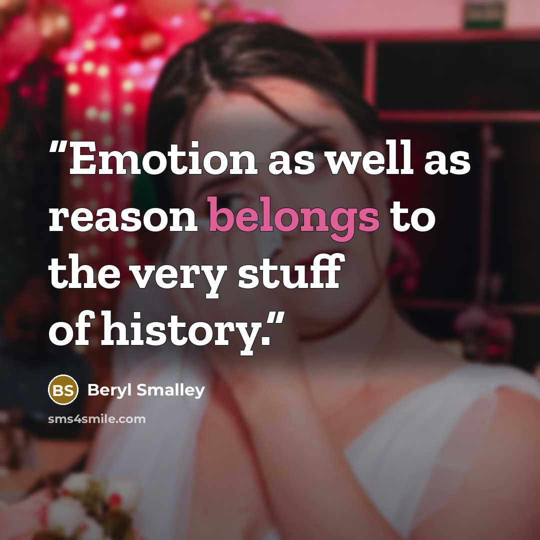 “Emotion as well as reason belongs to the very stuff of history.” quote by Beryl Smalley