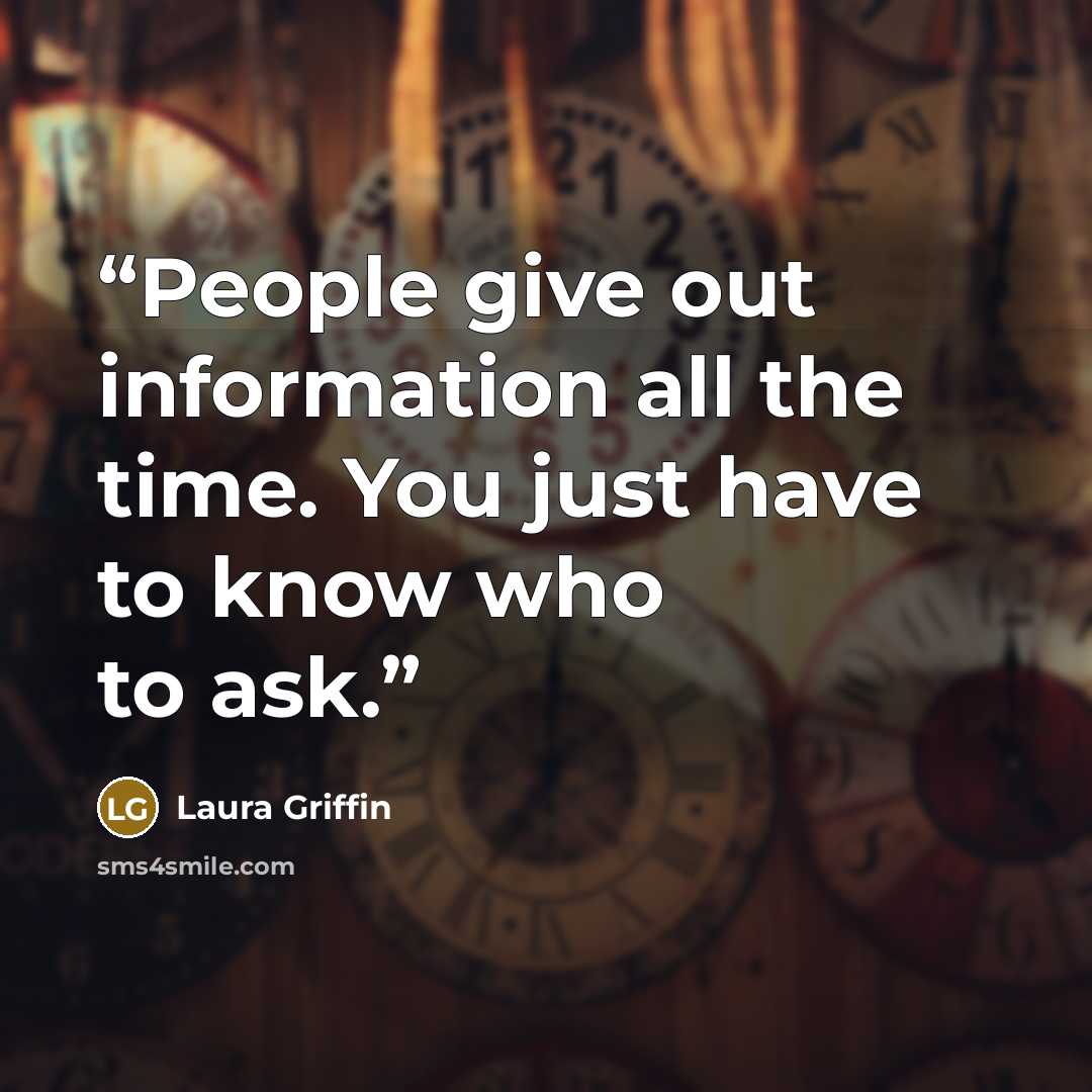 “People give out information all the time. You just have to know who to ask.” quote by Laura Griffin