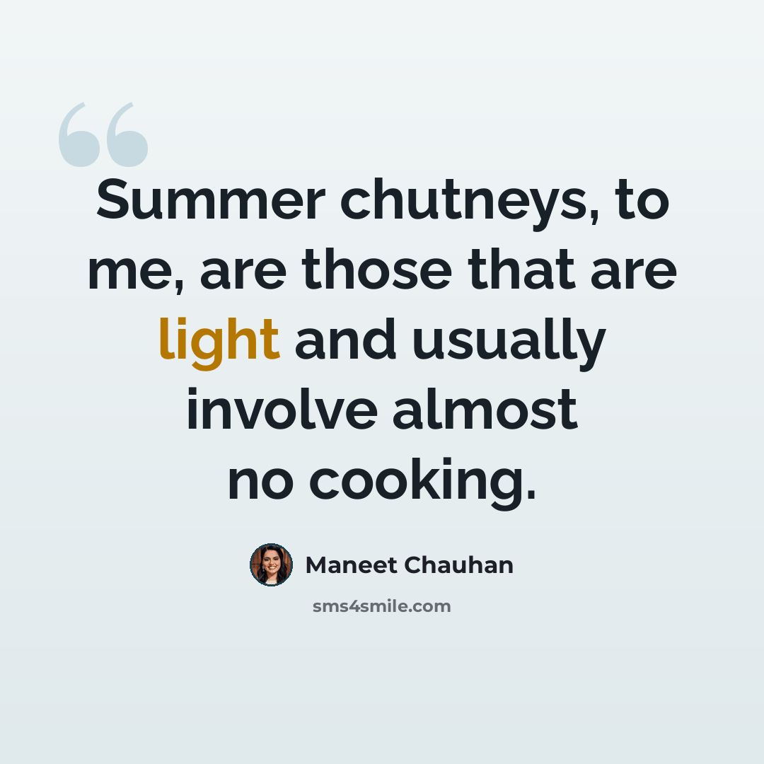 “Summer chutneys, to me, are those that are light and usually involve almost no cooking.” quote by Maneet Chauhan