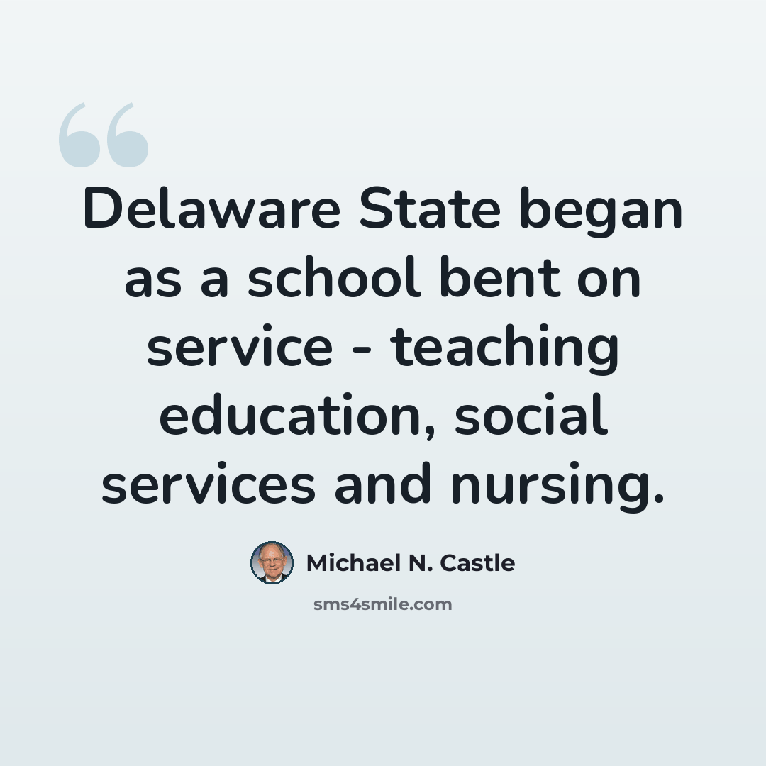 “Delaware State began as a school bent on service - teaching education, social services and nursing.” quote by Michael N. Castle