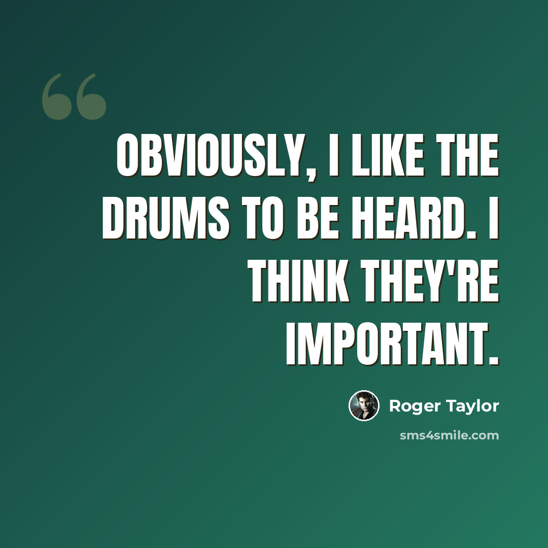 “Obviously, I like the drums to be heard. I think they're important.” quote by Roger Taylor