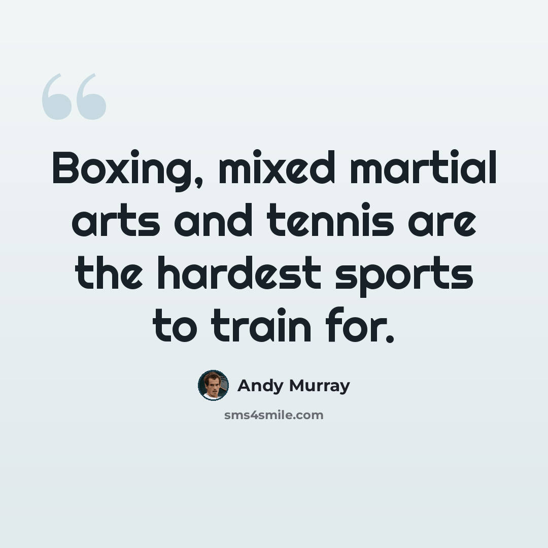 “Boxing, mixed martial arts and tennis are the hardest sports to train for.” quote by Andy Murray