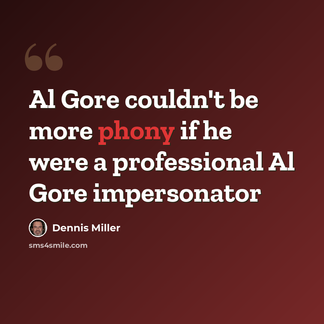“Al Gore couldn't be more phony if he were a professional Al Gore impersonator” quote by Dennis Miller