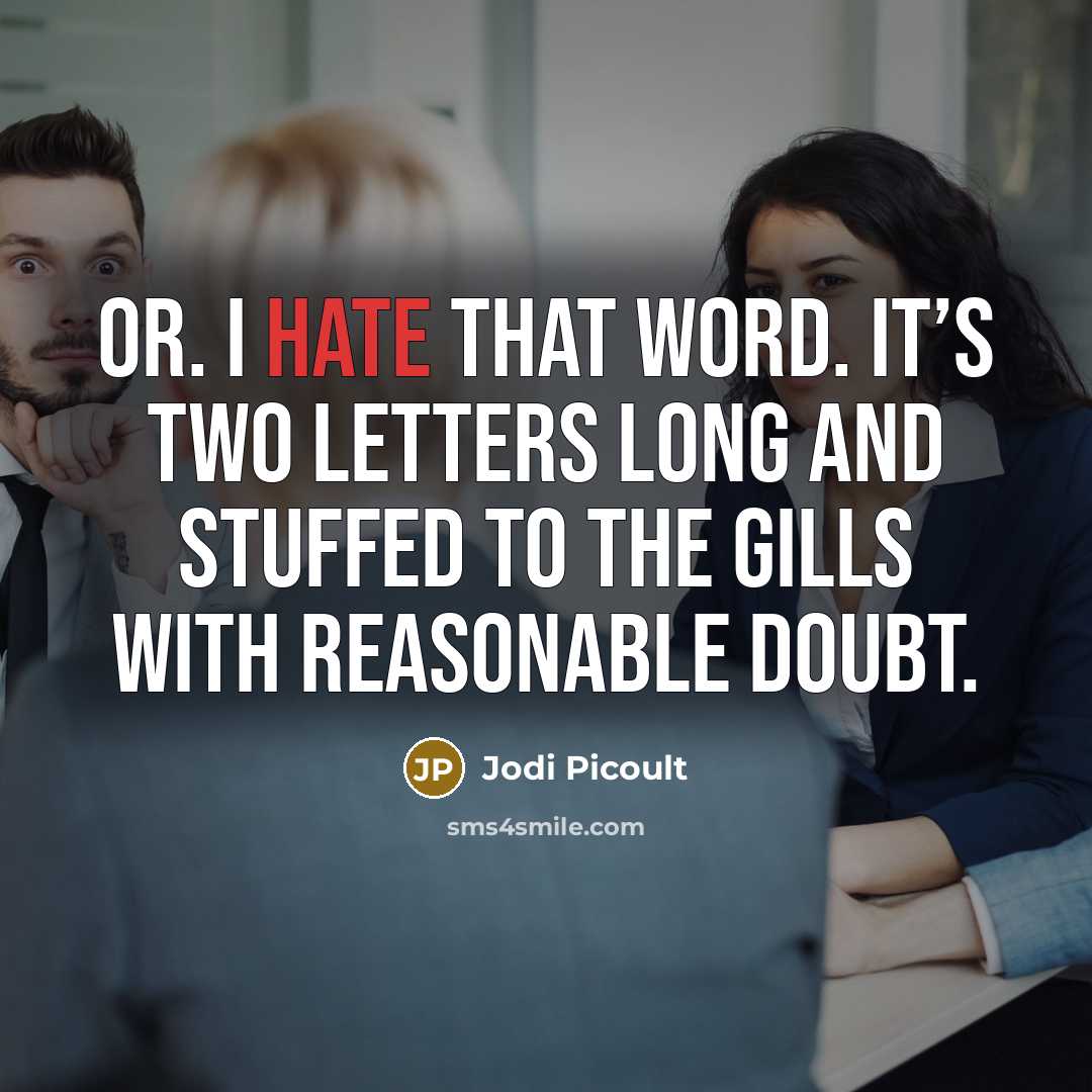 “Or. I hate that word. It’s two letters long and stuffed to the gills with reasonable doubt.” quote by Jodi Picoult
