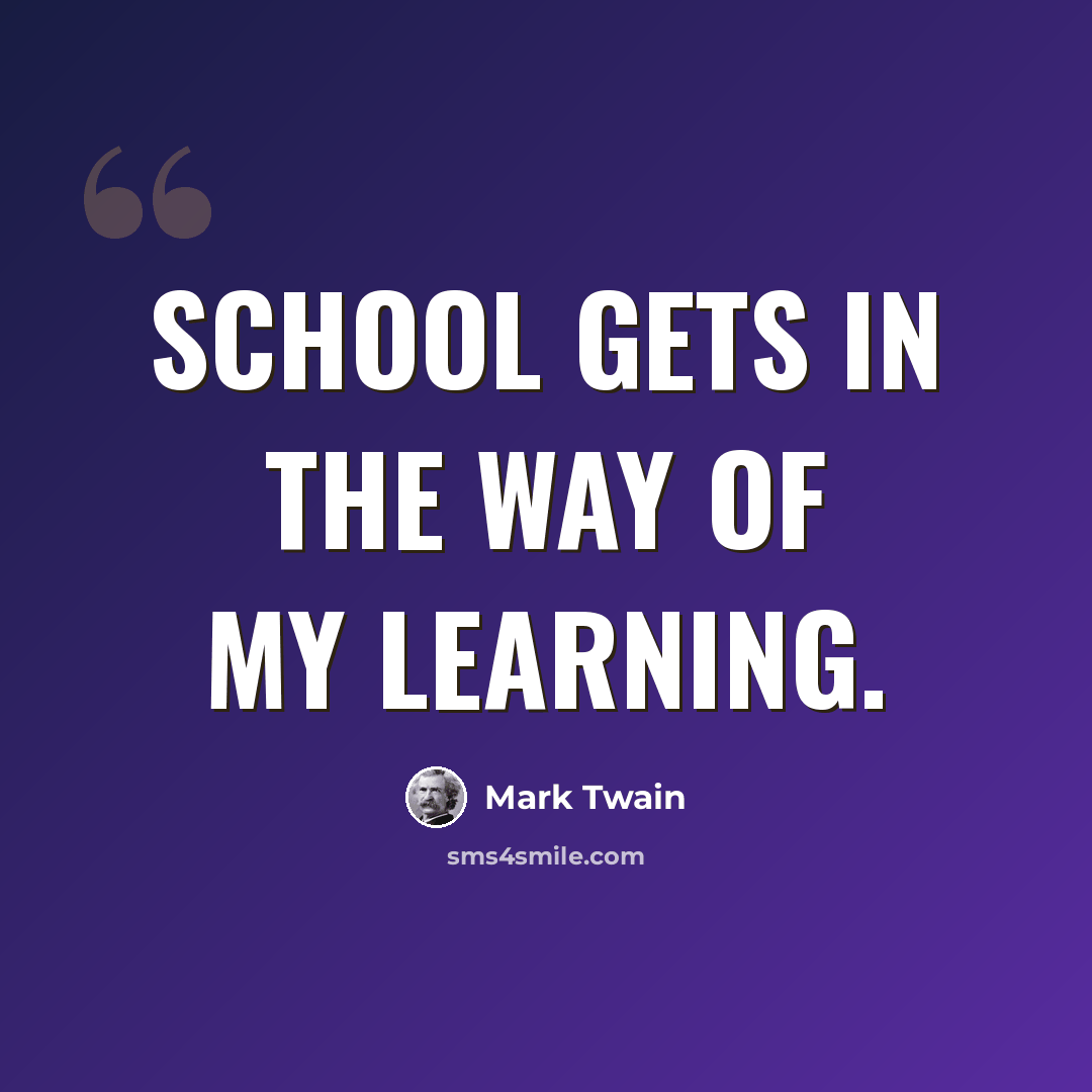 “School gets in the way of my learning.” quote by Mark Twain