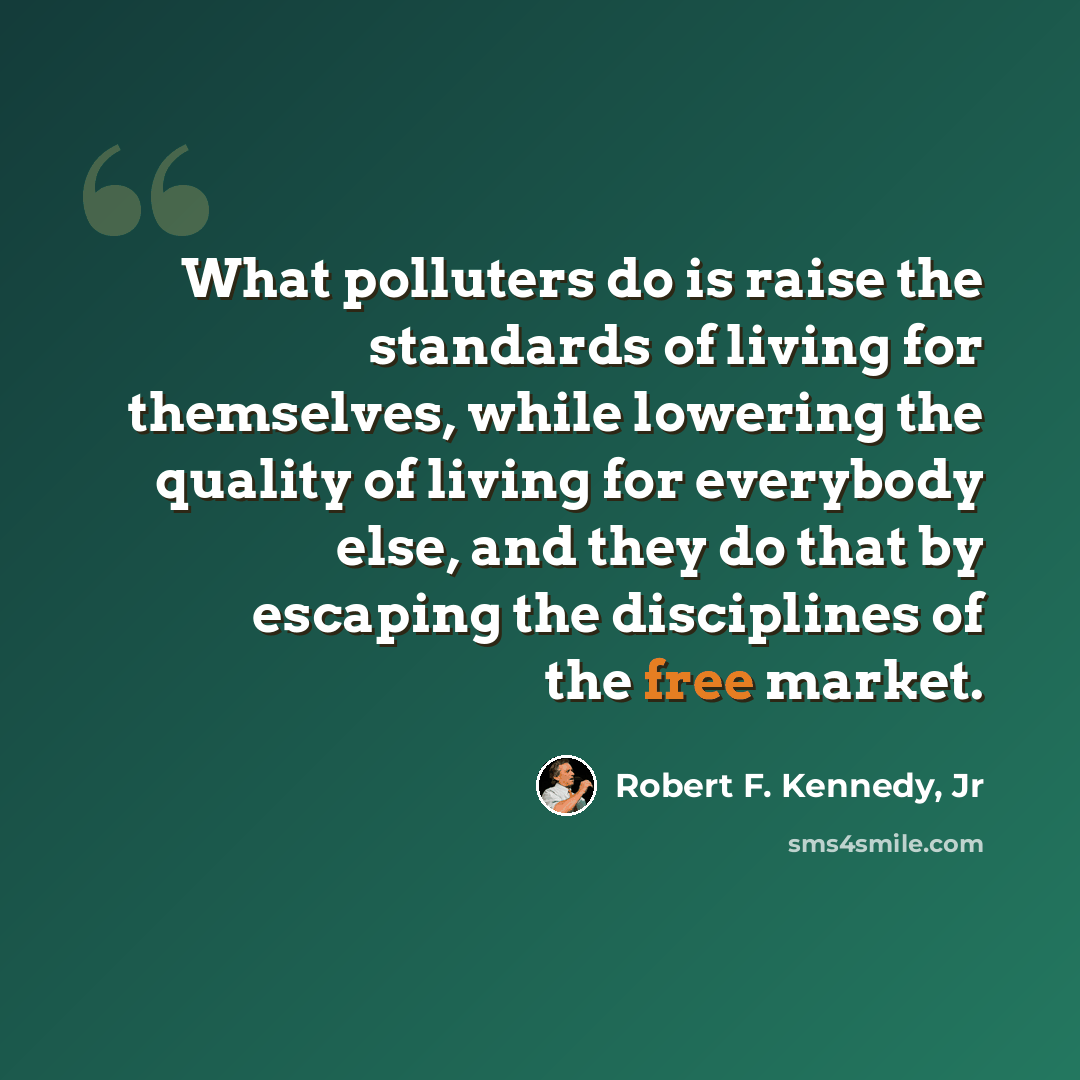 “What polluters do is raise the standards of living for themselves, while lowering the quality of living for everybody else, and they do that by escaping the disciplines of the free market.” quote by Robert F. Kennedy, Jr