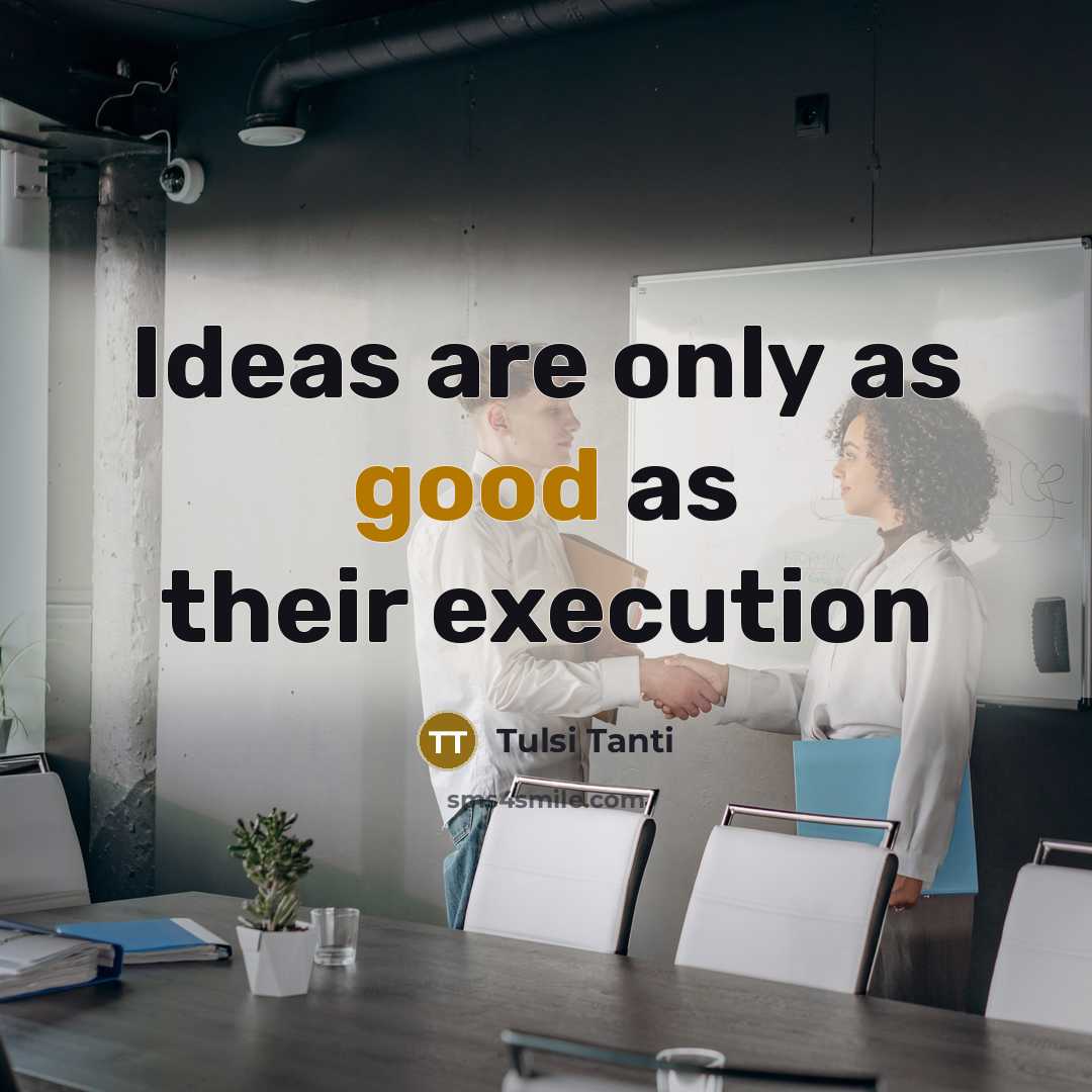 “Ideas are only as good as their execution” quote by Tulsi Tanti