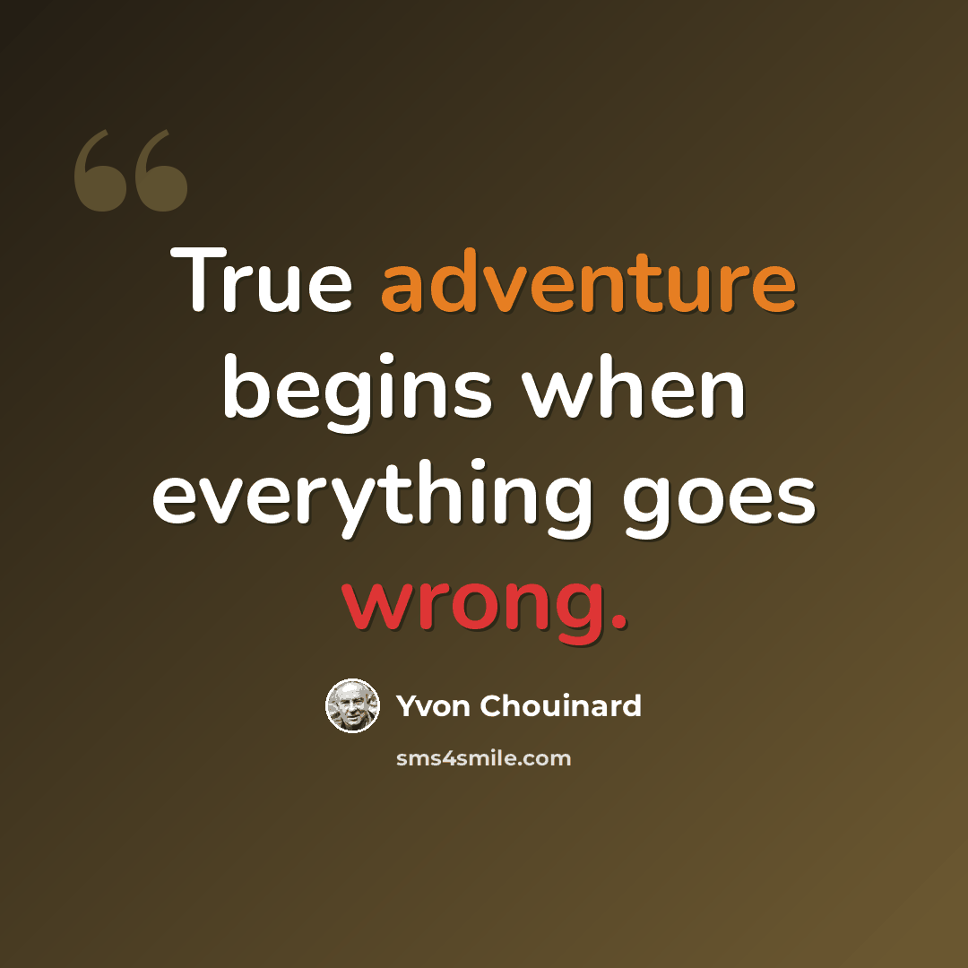 “True adventure begins when everything goes wrong.” quote by Yvon Chouinard