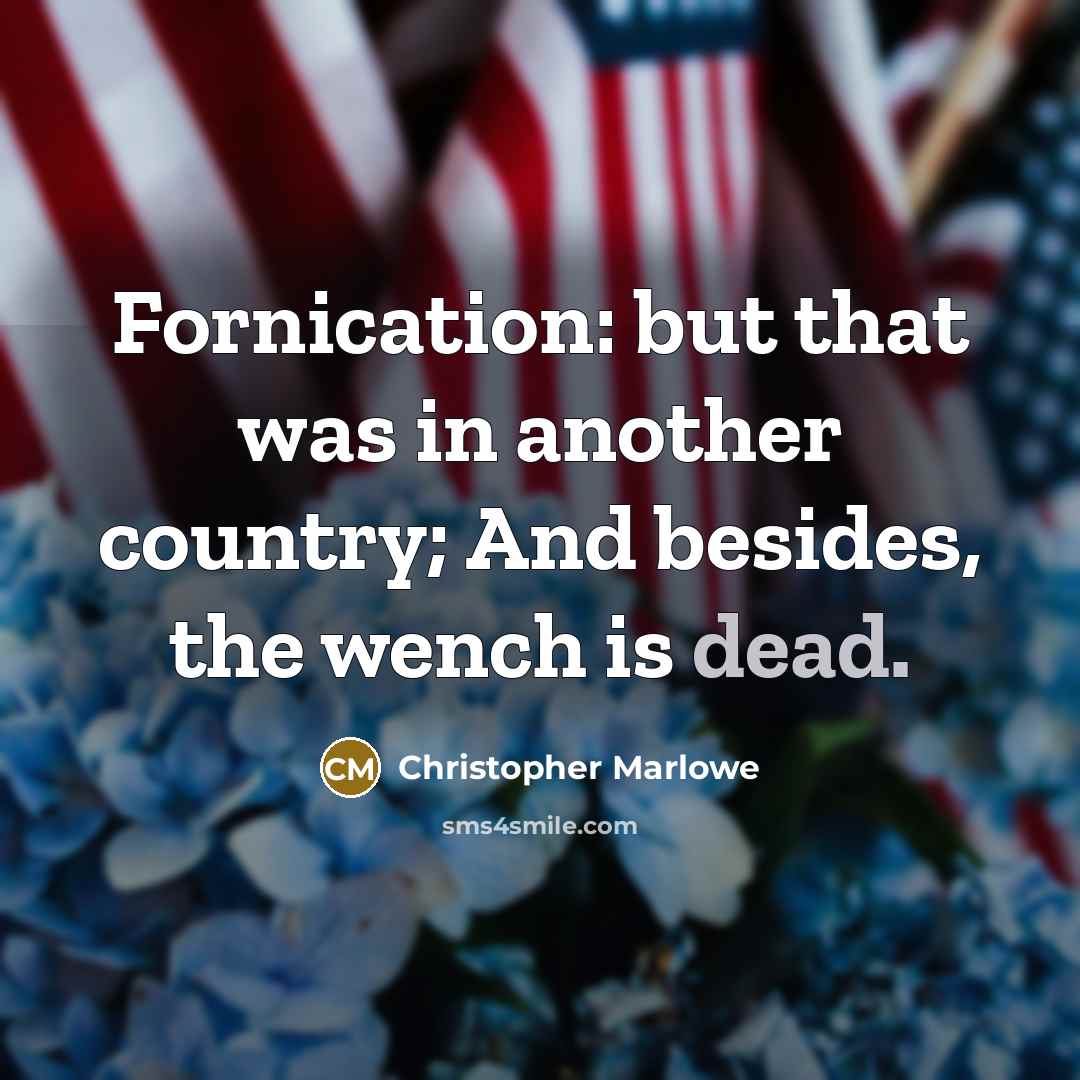 “Fornication: but that was in another country; And besides, the wench is dead.” quote by Christopher Marlowe