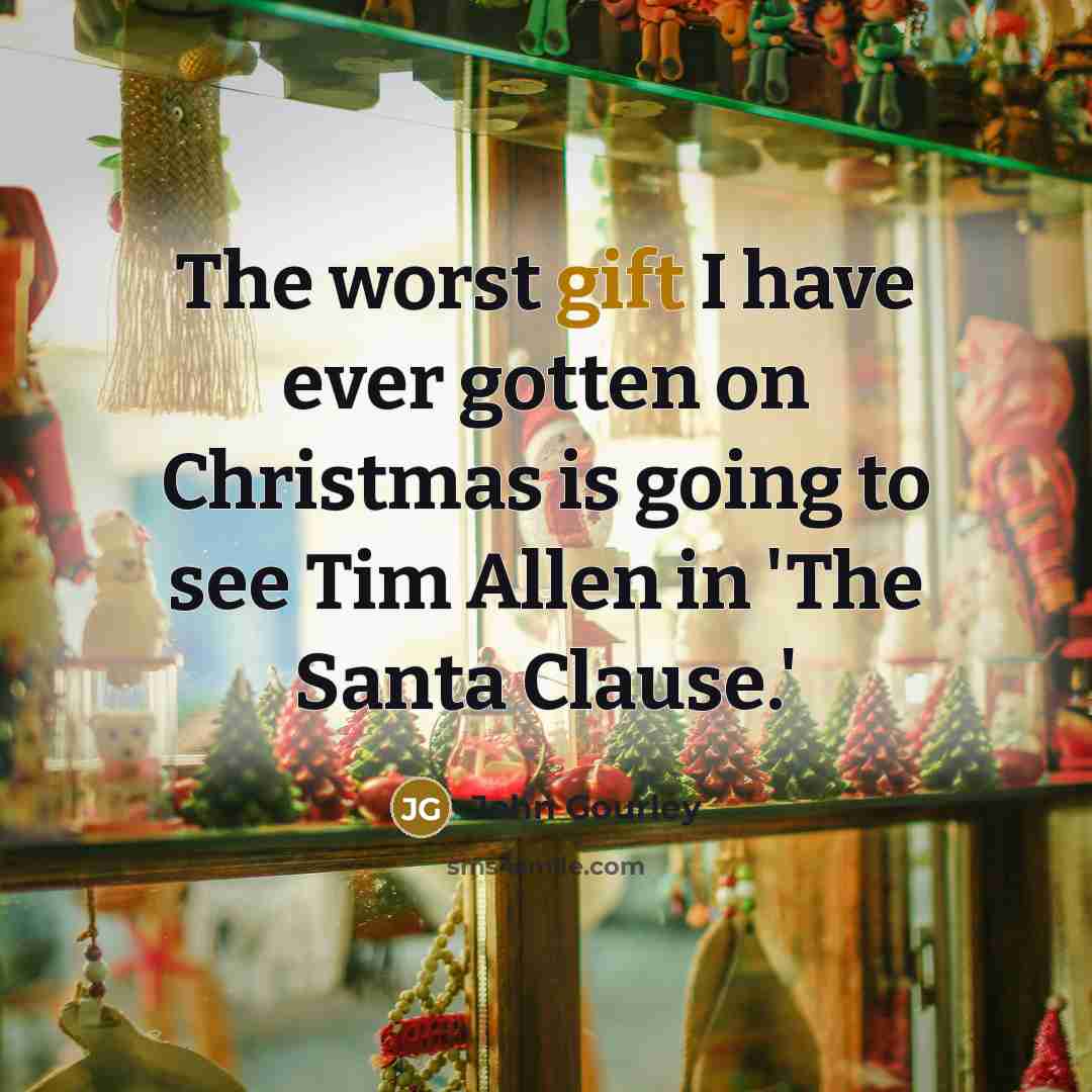 “The worst gift I have ever gotten on Christmas is going to see Tim Allen in 'The Santa Clause.'” quote by John Gourley