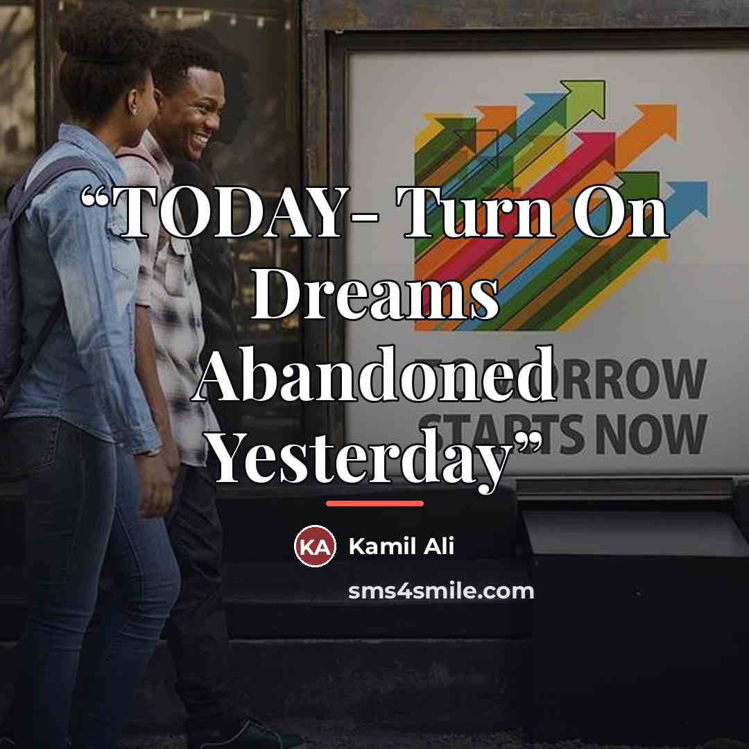 “TODAY- Turn On Dreams Abandoned Yesterday” quote by Kamil Ali