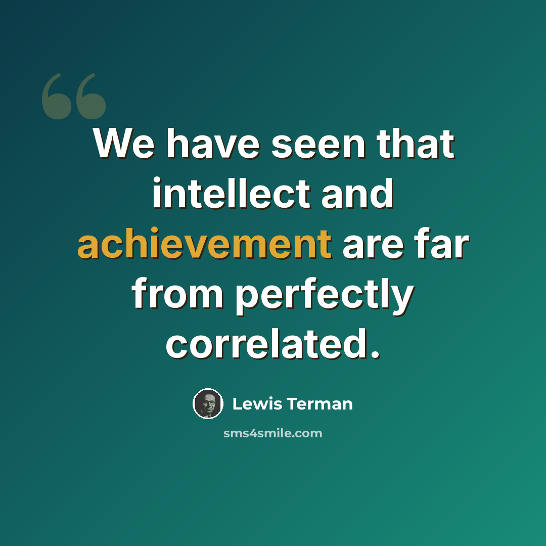 “We have seen that intellect and achievement are far from perfectly correlated.” quote by Lewis Terman