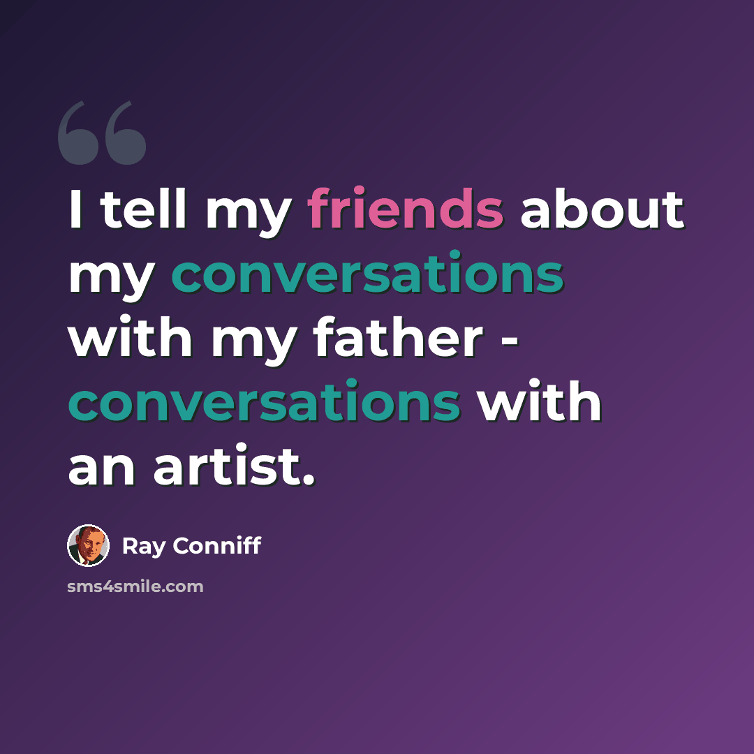 “I tell my friends about my conversations with my father - conversations with an artist.” quote by Ray Conniff
