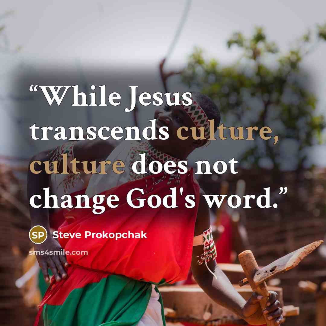 “While Jesus transcends culture, culture does not change God's word.” quote by Steve Prokopchak