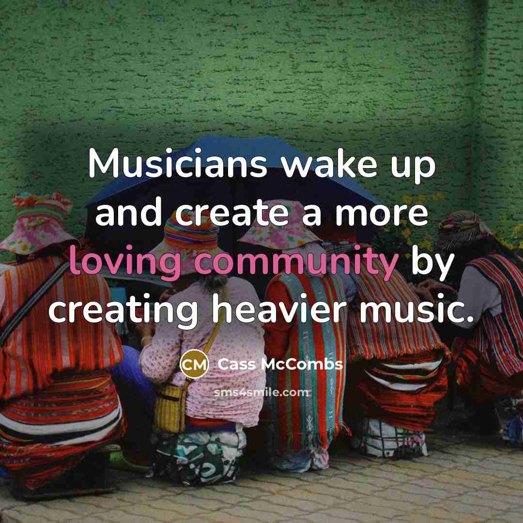 “Musicians wake up and create a more loving community by creating heavier music.” quote by Cass McCombs