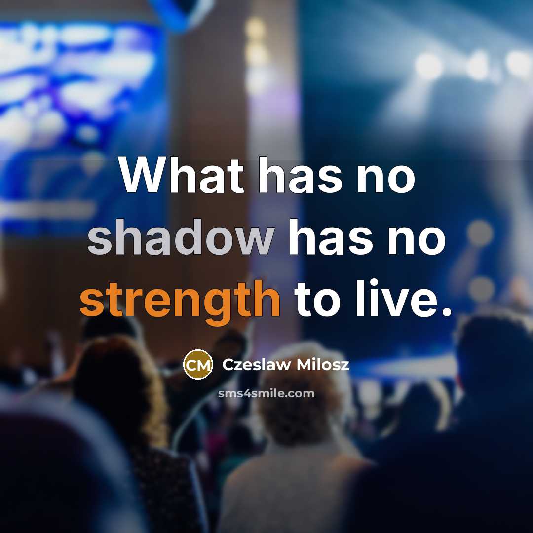 “What has no shadow has no strength to live.” quote by Czeslaw Milosz