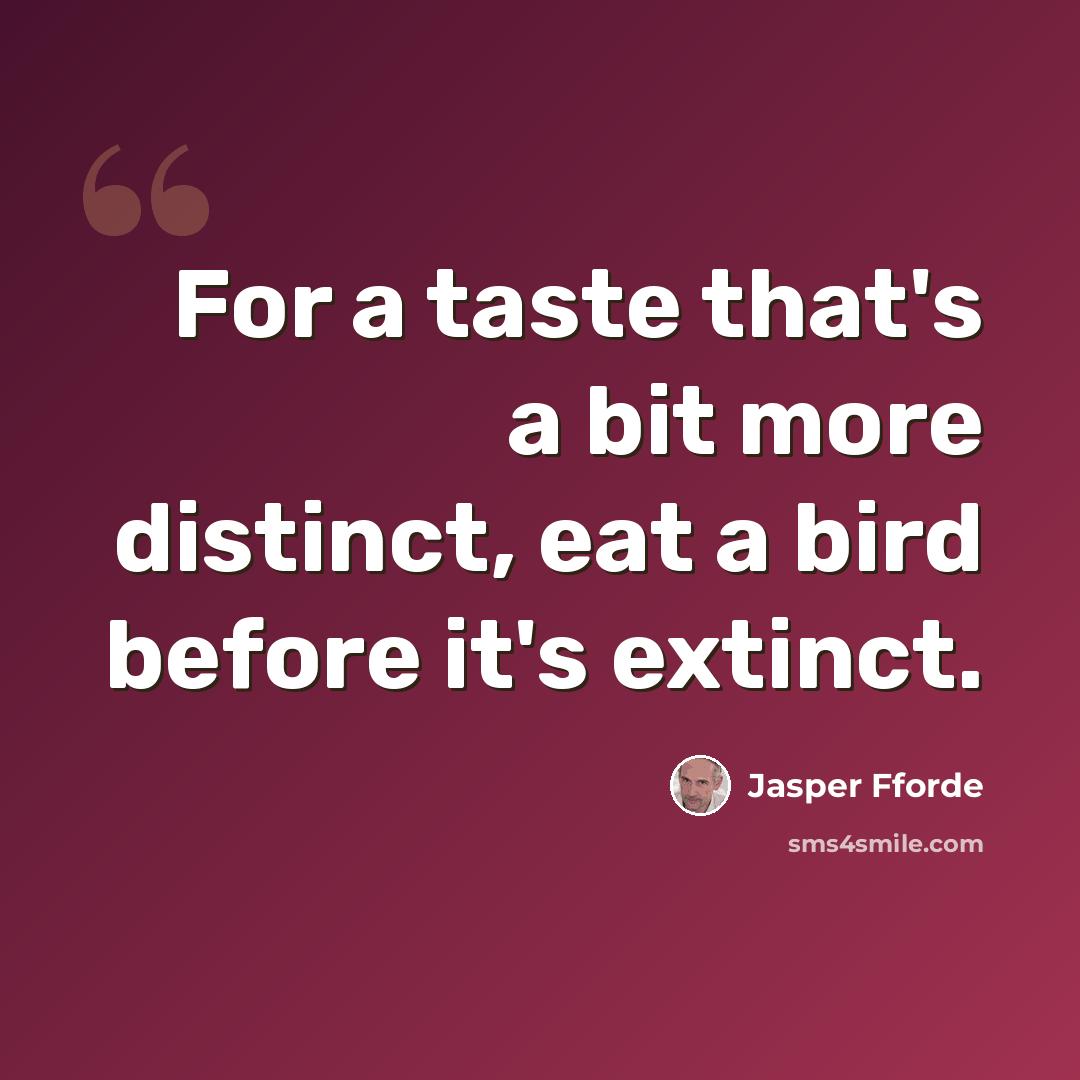 “For a taste that's a bit more distinct, eat a bird before it's extinct.” quote by Jasper Fforde