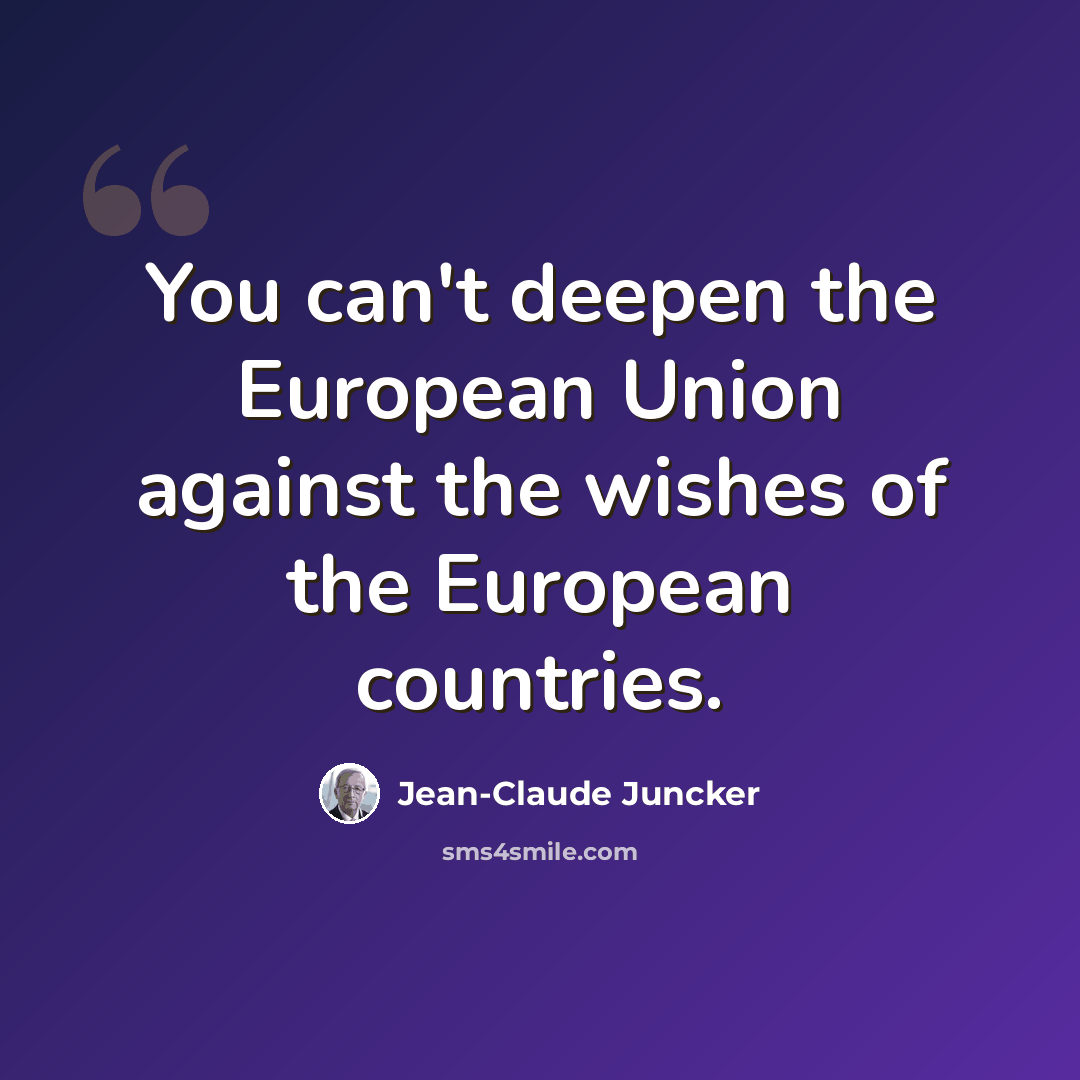 “You can't deepen the European Union against the wishes of the European countries.” quote by Jean-Claude Juncker
