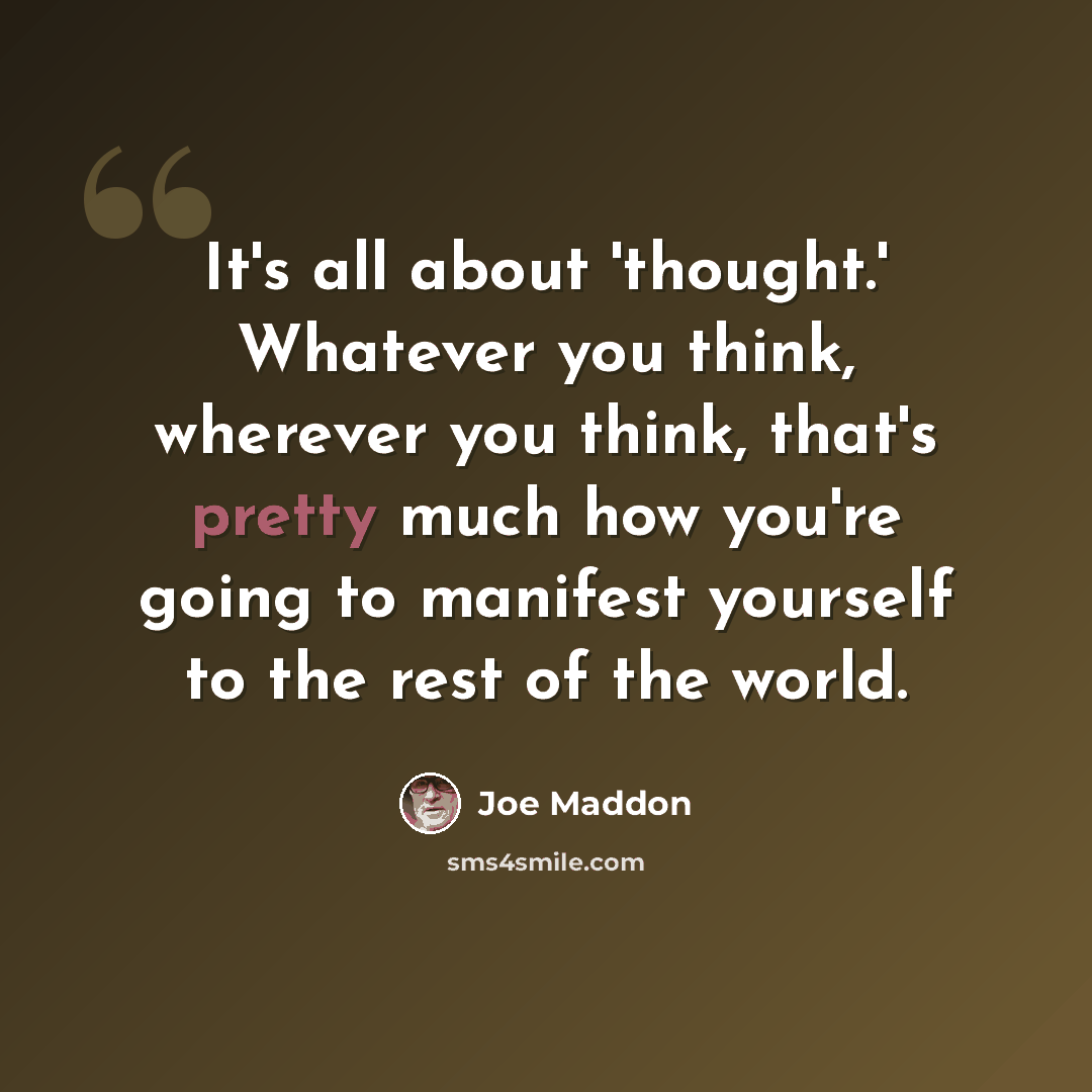“It's all about 'thought.' Whatever you think, wherever you think, that's pretty much how you're going to manifest yourself to the rest of the world.” quote by Joe Maddon