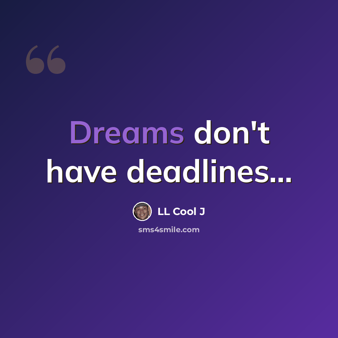 “Dreams don't have deadlines...” quote by LL Cool J