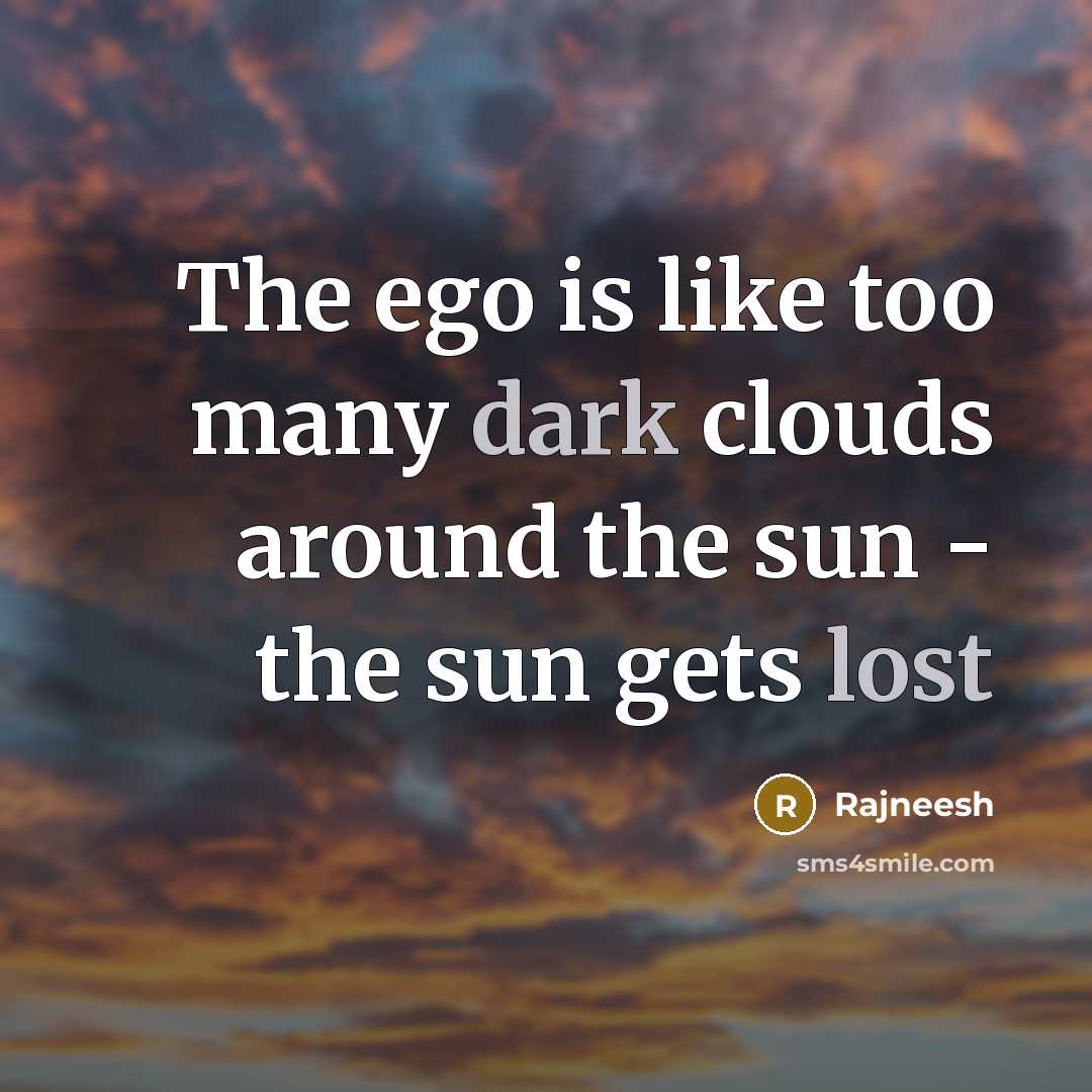 “The ego is like too many dark clouds around the sun - the sun gets lost” quote by Rajneesh