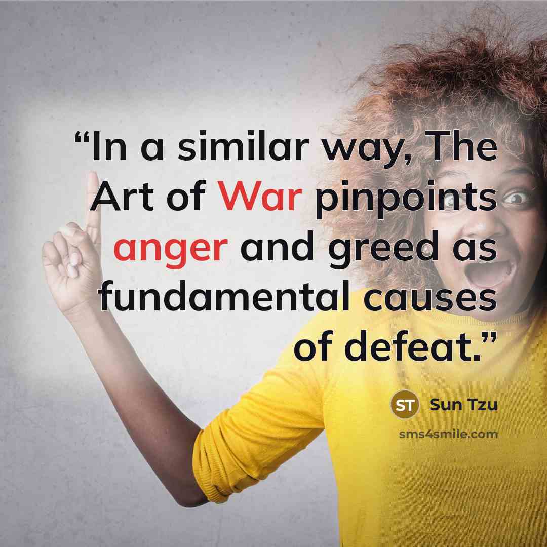 “In a similar way, The Art of War pinpoints anger and greed as fundamental causes of defeat.” quote by Sun Tzu